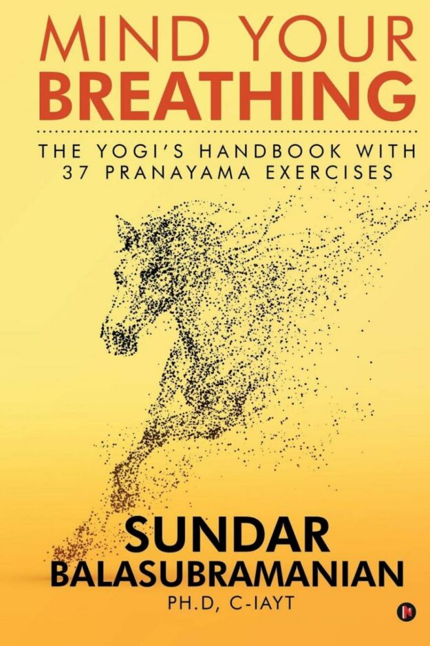 "Mind Your Breathing: The Yogi’s Handbook with 37 Pranayama Exercises" by Sundar Balasubramanian