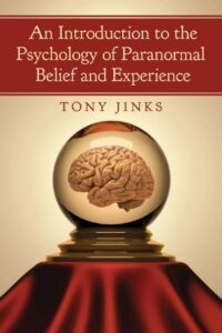 "An Introduction to the Psychology of Paranormal Belief and Experience" by Tony Jinks