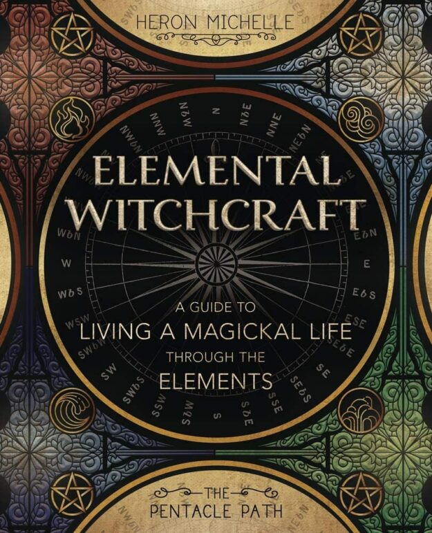 "Elemental Witchcraft: A Guide to Living a Magickal Life Through the Elements" by Heron Michelle