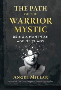 "The Path of the Warrior-Mystic: Being a Man in an Age of Chaos" by Angel Millar