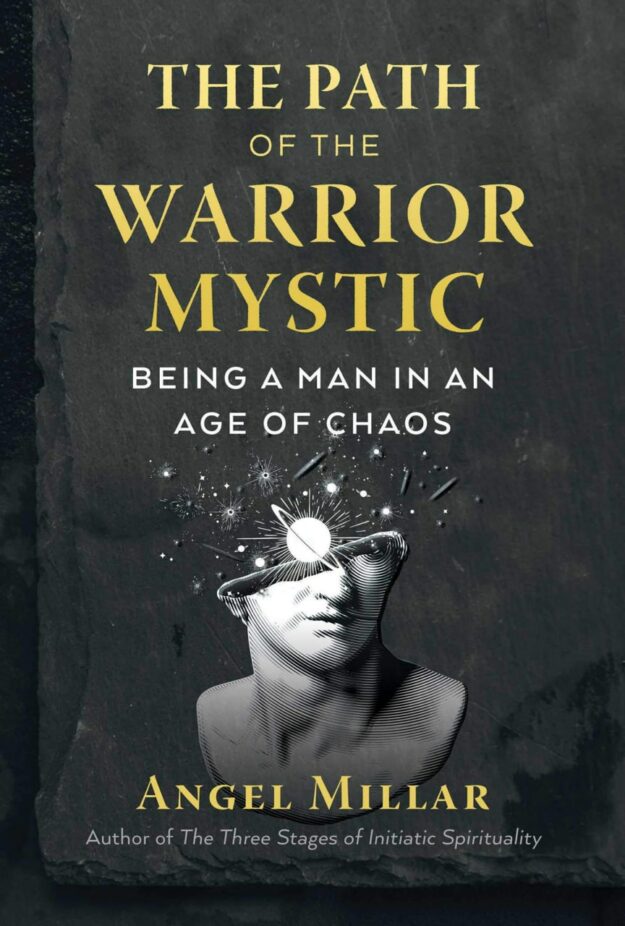 "The Path of the Warrior-Mystic: Being a Man in an Age of Chaos" by Angel Millar