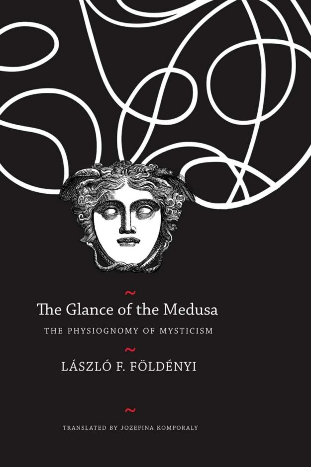 "The Glance of the Medusa: The Physiognomy of Mysticism" by László F. Földényi