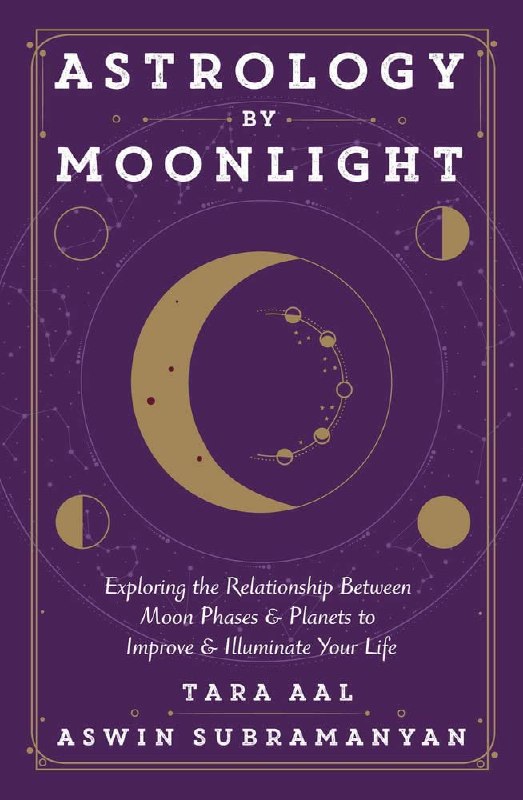 "Astrology by Moonlight: Exploring the Relationship Between Moon Phases & Planets to Improve & Illuminate Your Life" by Tara Aal and Aswin Subramanyan
