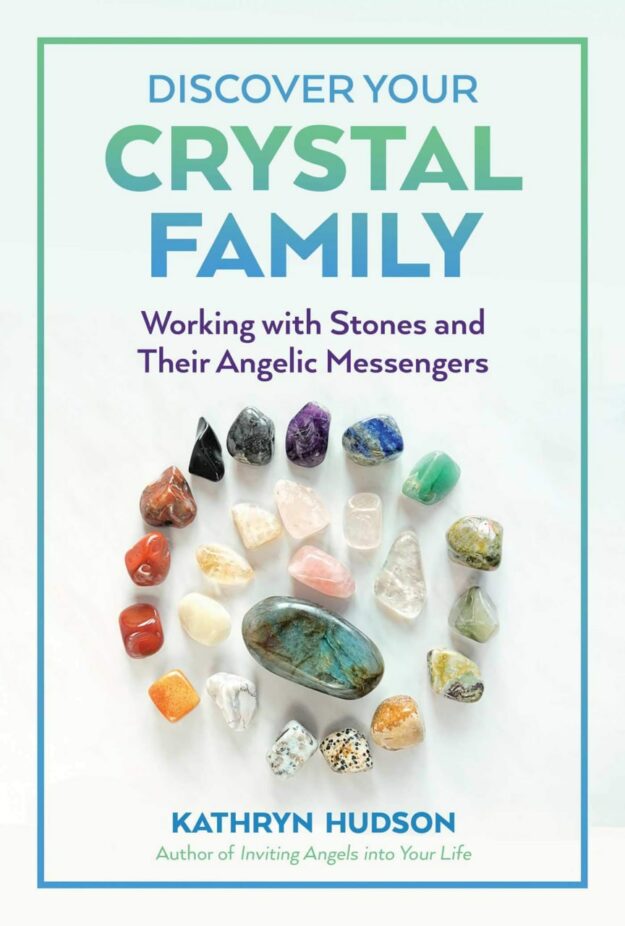 "Discover Your Crystal Family: Working with Stones and Their Angelic Messengers" by Kathryn Hudson