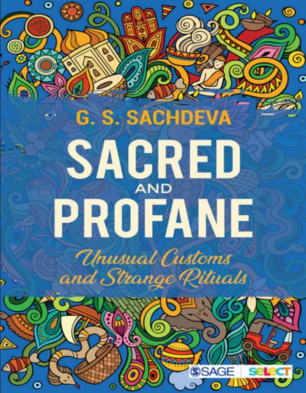 "Sacred and Profane: Unusual Customs and Strange Rituals" by G.S. Sachdeva