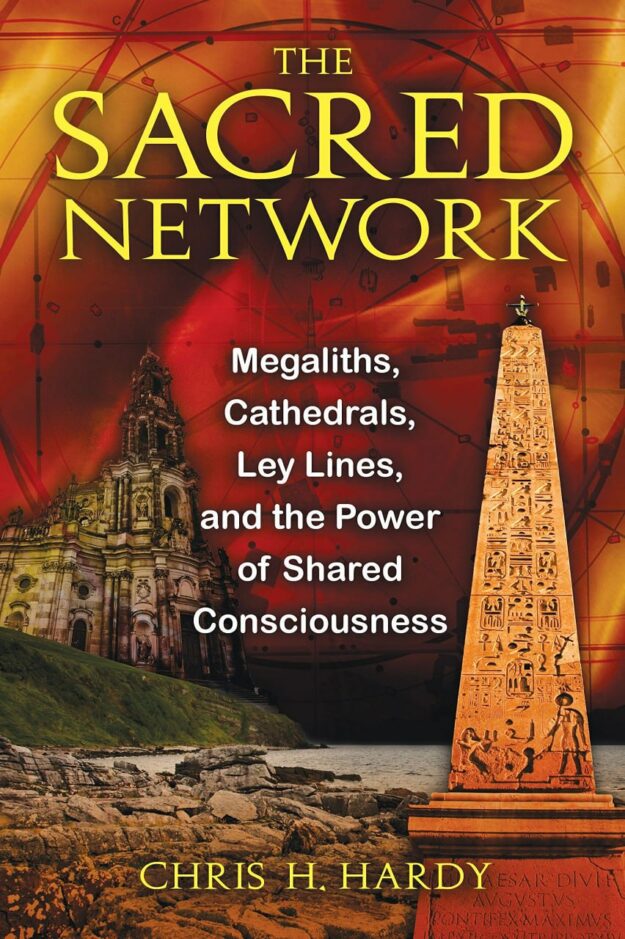 "The Sacred Network: Megaliths, Cathedrals, Ley Lines, and the Power of Shared Consciousness" by Chris H. Hardy