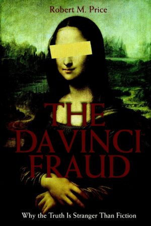 "The Da Vinci Fraud: Why the Truth Is Stranger Than Fiction" by Robert M. Price "The Da Vinci Fraud: Why the Truth Is Stranger Than Fiction" by Robert M. Price