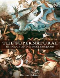 "The Supernatural in Tudor and Stuart England" by Darren Oldridge