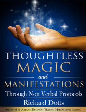 "Thoughtless Magic and Manifestations: Through Non Verbal Protocols" by Richard Dotts "Thoughtless Magic and Manifestations: Through Non Verbal Protocols" by Richard Dotts