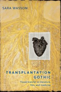 "Transplantation Gothic: Tissue transfer in literature, film, and medicine" by Sara Wasson