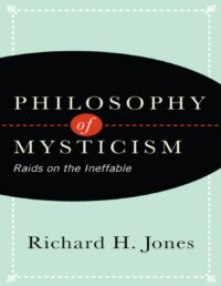"Philosophy of Mysticism: Raids on the Ineffable" by Richard H. Jones
