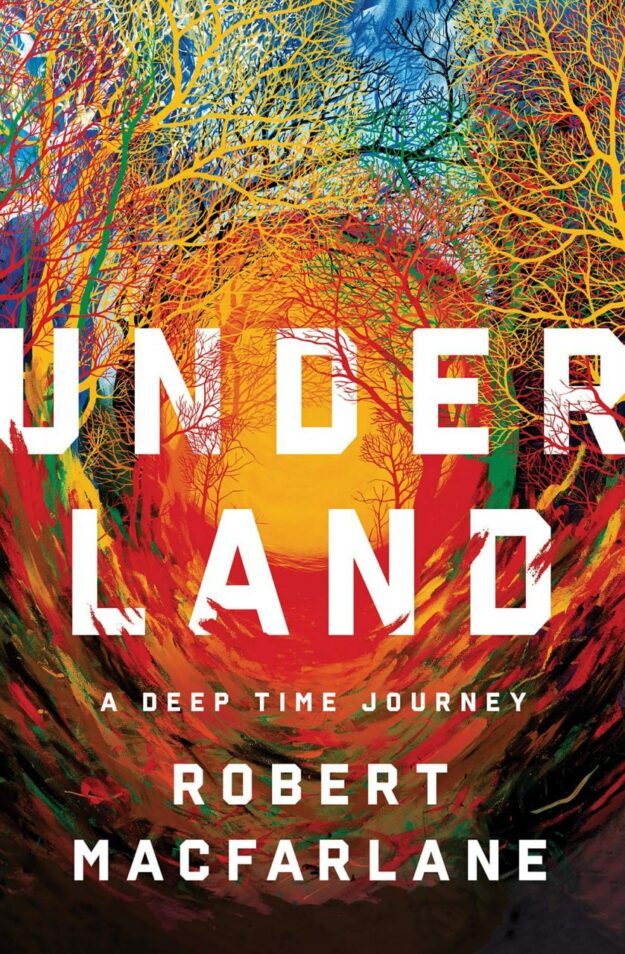 "Underland: A Deep Time Journey" by Robert Macfarlane