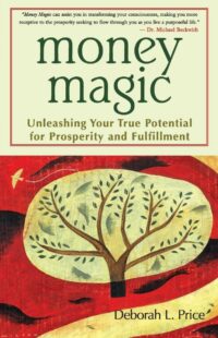 "Money Magic: Unleashing Your True Potential for Prosperity and Fulfillment" by Deborah L. Price