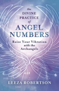 "The Divine Practice of Angel Numbers: Raise Your Vibration with the Archangels" by Leeza Robertson
