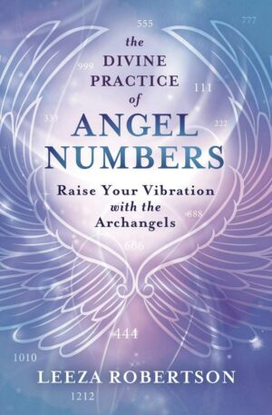"The Divine Practice of Angel Numbers: Raise Your Vibration with the Archangels" by Leeza Robertson