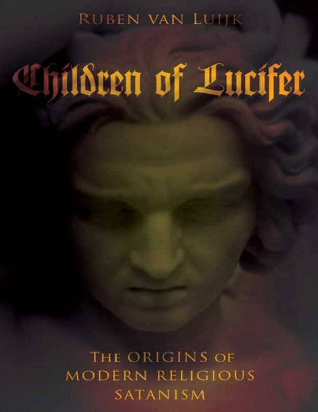 "Children of Lucifer: The Origins of Modern Religious Satanism" by Ruben Van Luijk (Kindle ebook version)