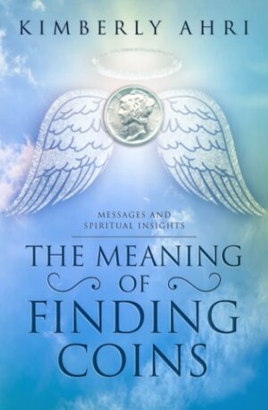 "The Meaning of Finding Coins: Messages and Spiritual Insights" by Kimberly Ahri "The Meaning of Finding Coins: Messages and Spiritual Insights" by Kimberly Ahri