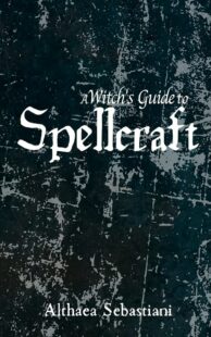 "A Witch's Guide to Spellcraft" by Althaea Sebastiani