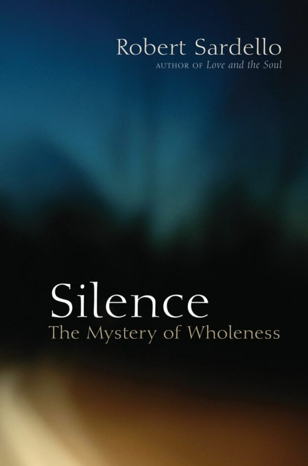 "Silence: The Mystery of Wholeness" by Robert Sardello