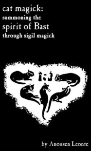 "Cat Magick: Summoning the Spirit of Bast through Sigil Magick" by Anousen Leonte (Kindle ebook version)