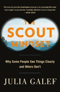 "The Scout Mindset: Why Some People See Things Clearly and Others Don't" by Julia Galef
