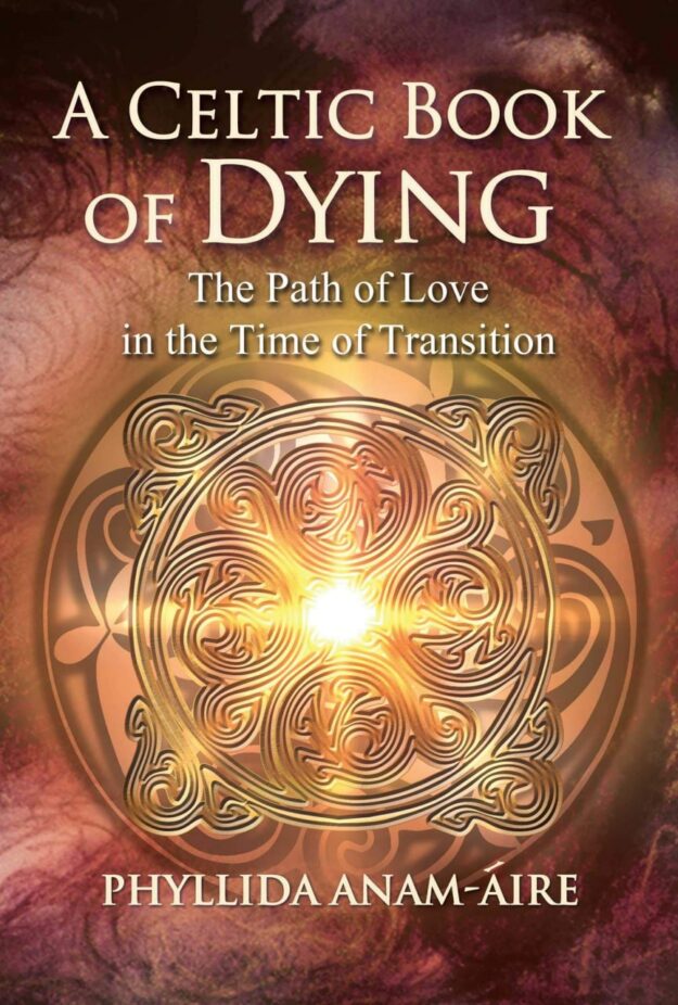 "A Celtic Book of Dying: The Path of Love in the Time of Transition" by Phyllida Anam-Áire