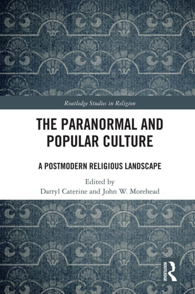 "The Paranormal and Popular Culture: A Postmodern Religious Landscape" edited by Darryl Caterine and John W. Morehead