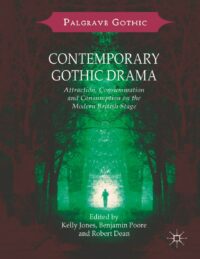 "Contemporary Gothic Drama: Attraction, Consummation and Consumption on the Modern British Stage" edited by Kelly Jones, Benjamin Poore and Robert Dean