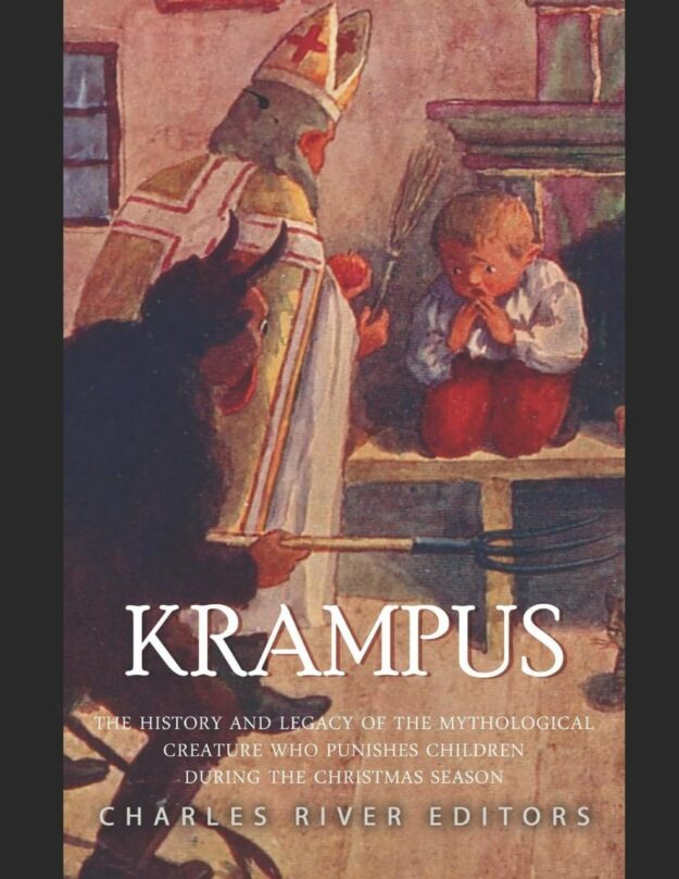 "Krampus: The History and Legacy of the Mythological Figure Who Punishes Children during the Christmas Season" by Charles River Editors