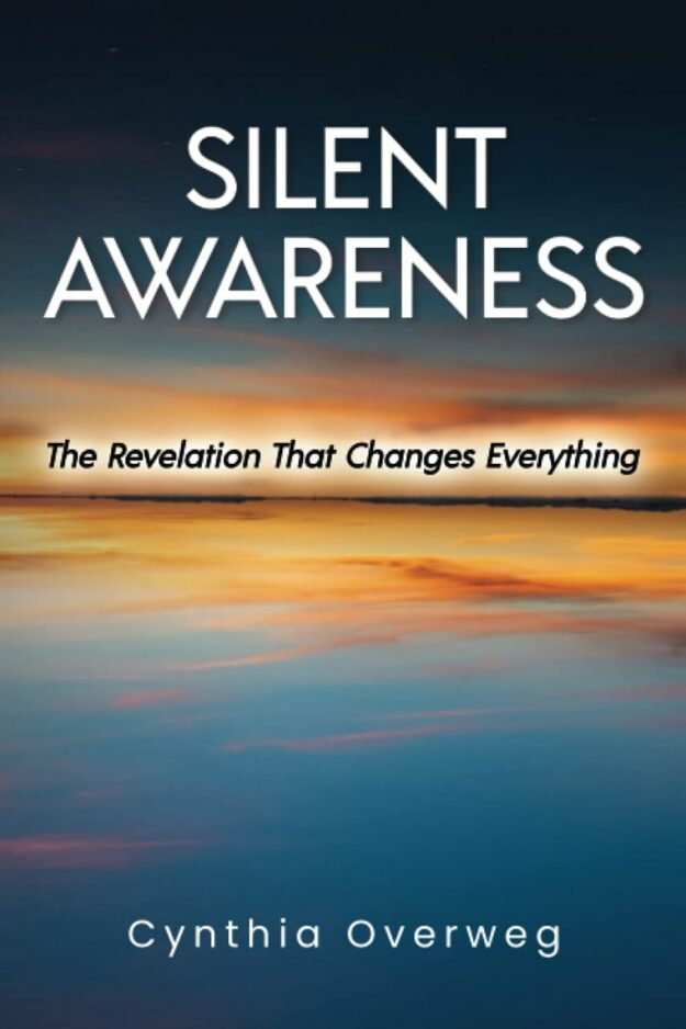 "SILENT AWARENESS: The Revelation That Changes Everything" by Cynthia Overweg