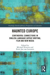 "Haunted Europe: Continental Connections in English-Language Gothic Writing, Film and New Media" edited by Evert Jan Van Leeuwen and Michael Newton