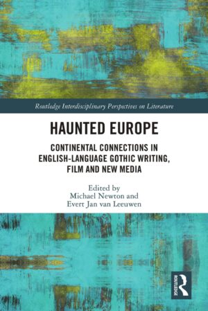 "Haunted Europe: Continental Connections in English-Language Gothic Writing, Film and New Media" edited by Evert Jan Van Leeuwen and Michael Newton