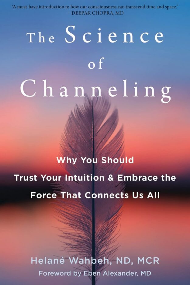 "The Science of Channeling: Why You Should Trust Your Intuition and Embrace the Force That Connects Us All" by Helane Wahbeh
