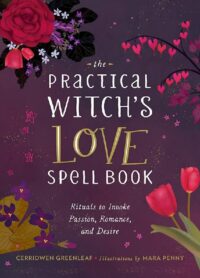 "The Practical Witch's Love Spell Book: For Passion, Romance, and Desire" by Cerridwen Greenleaf