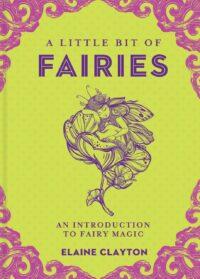 "A Little Bit of Fairies: An Introduction to Fairy Magic" by Elaine Clayton