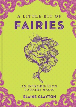 "A Little Bit of Fairies: An Introduction to Fairy Magic" by Elaine Clayton