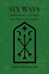 "Six Ways: Approaches & Entries for Practical Magic" by Aidan Wachter
