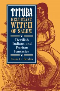 "Tituba, Reluctant Witch of Salem: Devilish Indians and Puritan Fantasies" by Elaine G. Breslaw