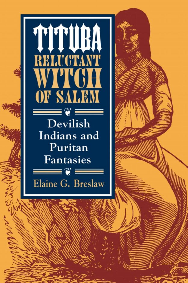 "Tituba, Reluctant Witch of Salem: Devilish Indians and Puritan Fantasies" by Elaine G. Breslaw