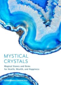 "Mystical Crystals: Magical Stones and Gems for Health, Wealth, and Happiness" by Cerridwen Greenleaf