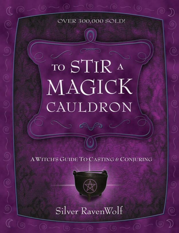 "To Stir a Magick Cauldron: A Witch's Guide to Casting and Conjuring" by Silver RavenWolf