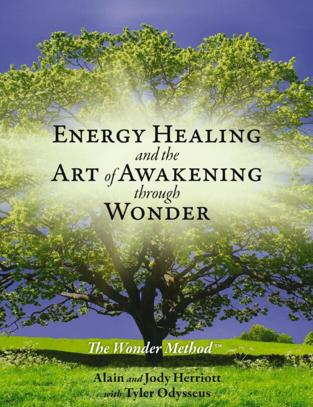 "Energy Healing and The Art of Awakening Through Wonder" by Alain Herriott, Jody Herriott and Tyler Odysseus