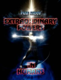 "Extraordinary Powers in Humans " by Pane Andov
