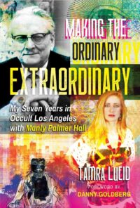 "Making the Ordinary Extraordinary: My Seven Years in Occult Los Angeles with Manly Palmer Hall" by Tamra Lucid