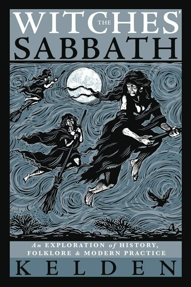 "The Witches' Sabbath: An Exploration of History, Folklore & Modern Practice" by Kelden