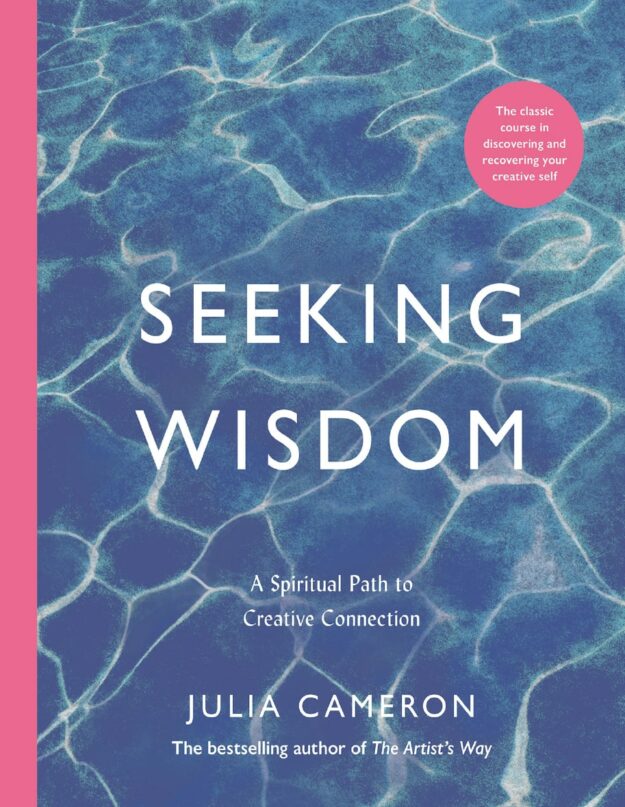 "Seeking Wisdom: A Spiritual Path to Creative Connection" by Julia Cameron