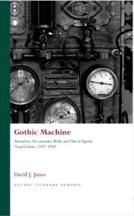 "Gothic Machine: Textualities, Pre-cinematic Media and Film in Popular Visual Culture 1670-1910" edited by David J. Jones