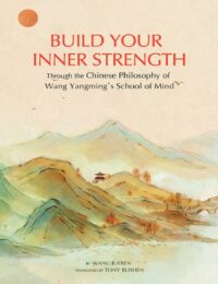 "Build Your Inner Strength: Through the Chinese Philosophy of Wang Yangming's School of Mind" by Jueren Wang