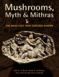"Mushrooms, Myth and Mithras: The Drug Cult that Civilized Europe" by Carl A. P. Ruck