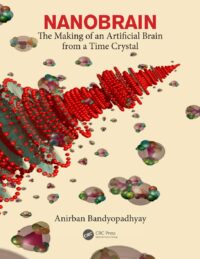 "Nanobrain: The Making of an Artificial Brain from a Time Crystal" by Anirban Bandyopadhyay